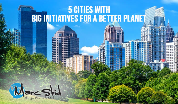 5 Cities With Big Initiatives For A Better Planet
